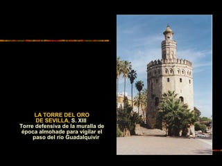 LA TORRE DEL ORO
DE SEVILLA, S. XIII
Torre defensiva de la muralla de
época almohade para vigilar el
paso del río Guadalquivir
 