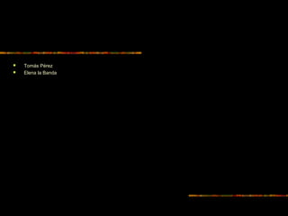  Tomás Pérez
 Elena la Banda
 