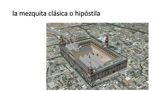 la mezquita clásica o hipóstila
 