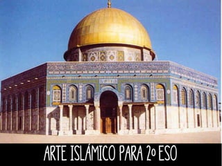 Arte islámico PARA 2º ESO
 