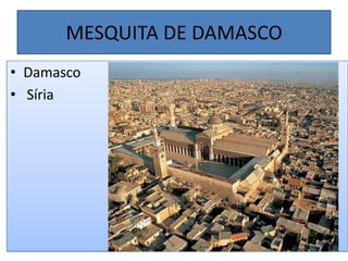 MESQUITA DE DAMASCO
• Damasco
• Síria
 