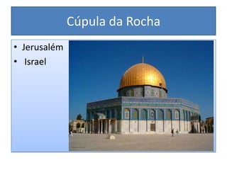 Cúpula da Rocha
• Jerusalém
• Israel
 
