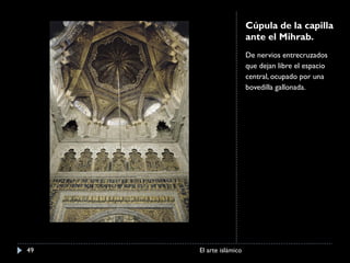 Cúpula de la capilla ante el Mihrab. De nervios entrecruzados que dejan libre el espacio central, ocupado por una bovedilla gallonada. El arte islámico 