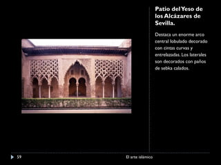Patio del Yeso de los Alcázares de Sevilla.  Destaca un enorme arco central lobulado decorado con cintas curvas y entrelazadas. Los laterales son decorados con paños de sebka calados.  El arte islámico 