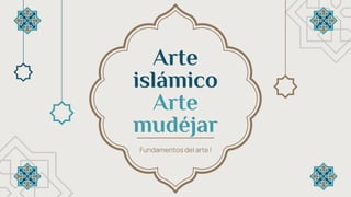 Arte
islámico
Arte
mudéjar
Fundamentos del arte I
 