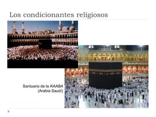Los condicionantes religiosos




   Santuario de la KAABA
           (Arabia Saudí)
 
