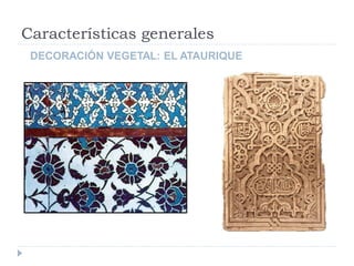 Características generales
 DECORACIÓN VEGETAL: EL ATAURIQUE
 