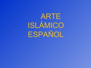   ARTE ISLÁMICO ESPAÑOL 