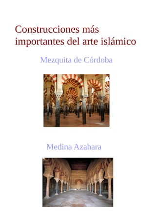 Construcciones más
importantes del arte islámico
Mezquita de Córdoba
Medina Azahara
 