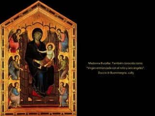 Madonna Rucellai. También conocida como  "Virgen entronizada con el niño y seis ángeles". Duccio di Buoninsegna. 1285 