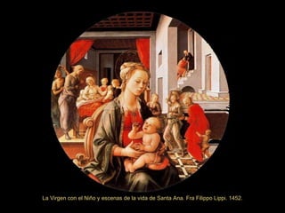 La Virgen con el Niño y escenas de la vida de Santa Ana. Fra Filippo Lippi. 1452. 