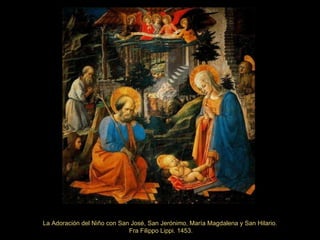 La Adoración del Niño con San José, San Jerónimo, María Magdalena y San Hilario. Fra Filippo Lippi. 1453. 