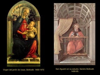 San Agustín en su estudio. Sandro Botticelli. 1490-95. Virgen del jardín de rosas. Botticelli. 1469-1470 