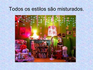 Todos os estilos são misturados.
 