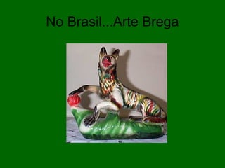 No Brasil...Arte Brega
 