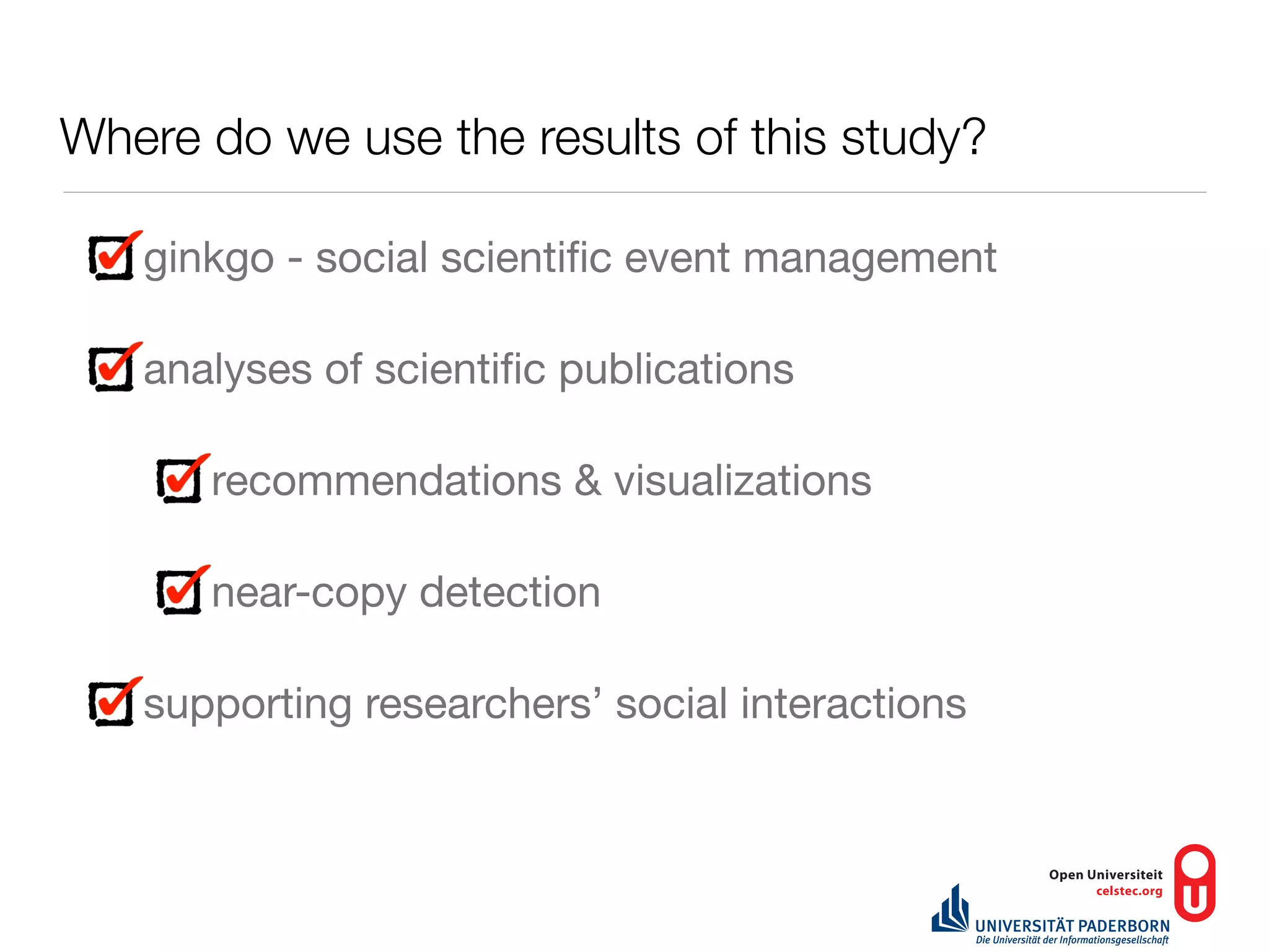 Where do we use the results of this study?

   ginkgo - social scientiﬁc event management

   analyses of scientiﬁc publications

      recommendations & visualizations

      near-copy detection

   supporting researchers’ social interactions
 