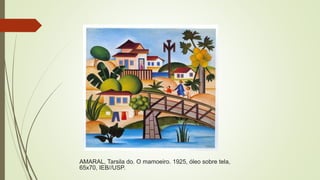AMARAL, Tarsila do. O mamoeiro. 1925, óleo sobre tela,
65x70, IEB//USP.
 