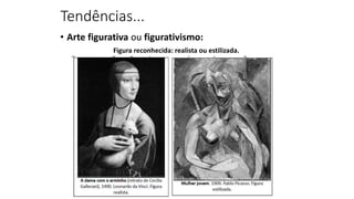 Tendências...
• Arte figurativa ou figurativismo:
Figura reconhecida: realista ou estilizada.
 