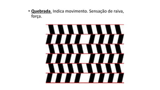 • Quebrada. Indica movimento. Sensação de raiva,
força.
 