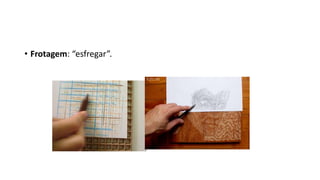 • Frotagem: “esfregar”.
 