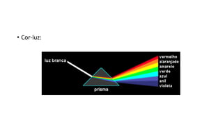 • Cor-luz:
 