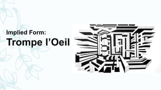 Implied Form:
Trompe l’Oeil
 