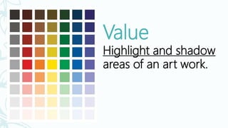 Value
Highlight and shadow
areas of an art work.
 