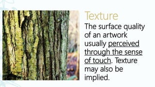Texture
The surface quality
of an artwork
usually perceived
through the sense
of touch. Texture
may also be
implied.
Pietà, Michelangelo, 1499
 