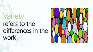 Variety
refers to the
differences in the
work
 