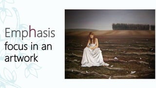 Emphasis
focus in an
artwork
 