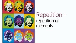 Repetition -
repetition of
elements
 
