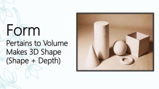 Form
Pertains to Volume
Makes 3D Shape
(Shape + Depth)
CLOUD GATE, Chicago ,Anish Kapoor
 