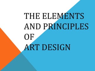THE ELEMENTS
AND PRINCIPLES
OF
ART DESIGN
 