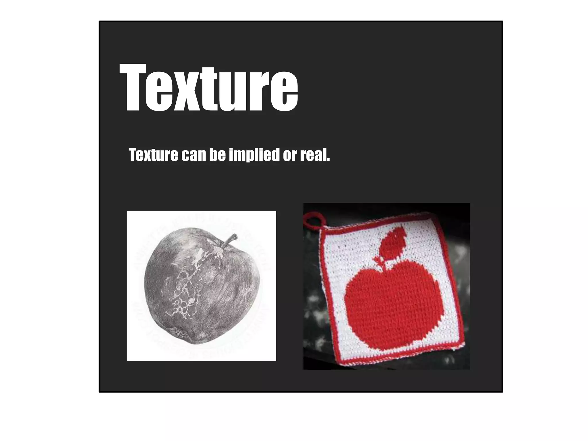 Texture
Texture can be implied or real.
 