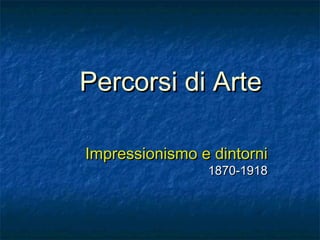 Percorsi di ArtePercorsi di Arte
Impressionismo e dintorniImpressionismo e dintorni
1870-19181870-1918
 