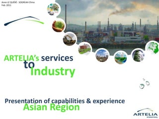 Anne LE QUÉRÉ - SOGREAH China
Feb. 2011




  ARTELIA’s services
                   to
                    Industry

  Presentation of capabilities & experience
                  Asian Region
 