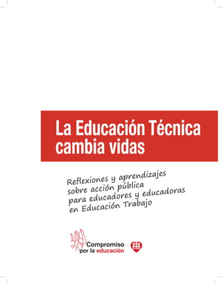 Reflexiones y aprendizajes
sobre acción pública
para educadores y educadoras
en Educación Trabajo
La Educación Técnica
cambia vidas
 