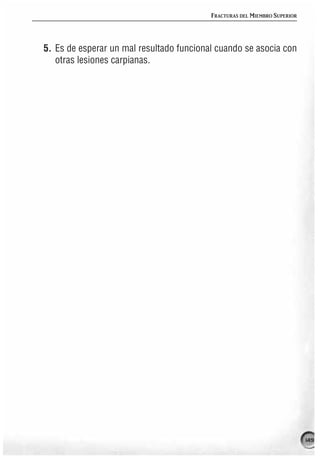FRACTURAS DEL MIEMBRO SUPERIOR




5. Es de esperar un mal resultado funcional cuando se asocia con
   otras lesiones carpianas.




                                                                           149
 