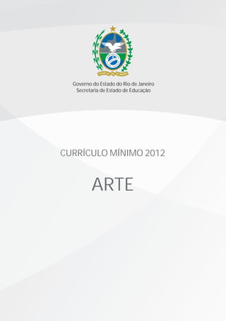 Governo do Estado do Rio de Janeiro
   Secretaria de Estado de Educação




CURRÍCULO MÍNIMO 2012


          ARTE
 