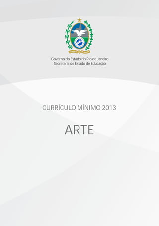 CURRÍCULO MÍNIMO 2013
ARTE
Governo do Estado do Rio de Janeiro
Secretaria de Estado de Educação
 