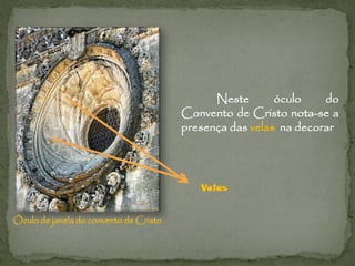 Neste       óculo    do
                                        Convento de Cristo nota-se a
                                        presença das velas na decorar




                                           Velas


Óculo de janela do convento de Cristo
 