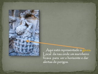Aqui está representado a gávea.
Local da nau onde um marinheiro
ficava para ver o horizonte e dar
alertas de perigos.
 