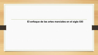 El enfoque de las artes marciales en el siglo XXI
 