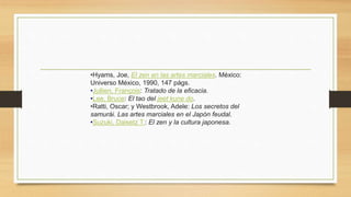 •Hyams, Joe, El zen en las artes marciales. México:
Universo México, 1990, 147 págs.
•Jullien, François: Tratado de la eficacia.
•Lee, Bruce: El tao del jeet kune do.
•Ratti, Oscar; y Westbrook, Adele: Los secretos del
samurái. Las artes marciales en el Japón feudal.
•Suzuki, Daisetz T.: El zen y la cultura japonesa.
 