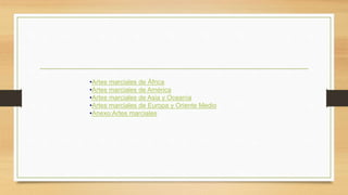 •Artes marciales de África
•Artes marciales de América
•Artes marciales de Asia y Oceanía
•Artes marciales de Europa y Oriente Medio
•Anexo:Artes marciales
 