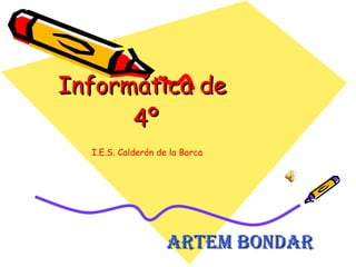 Informática de  4º Artem Bondar I.E.S. Calderón de la Barca 