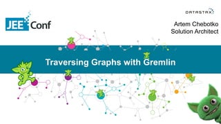 Artem  Chebotko  
Solution  Architect
Traversing  Graphs  with  Gremlin
 
