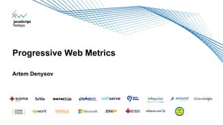 Artem Denysov
Progressive Web Metrics
 