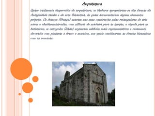 Arquitetura
Quase totalmente desprovidos de arquitetura, os bárbaros apropriaram-se das formas da
Antiguidade tardia e da arte Bizantina, às quais acrescentaram alguns elementos
próprios. Os francos (França) usaram nas suas construções salas retangulares de três
naves e absidesemisircular, com silharia de madeira para as igrejas, e cúpula para os
batistérios; os ostrogodos (Itália) ergueram edifícios mais representativos e ricamente
decorados com pinturas a fresco e mosaicos, nos quais combinaram as formas bizantinas
com as romanas.
 