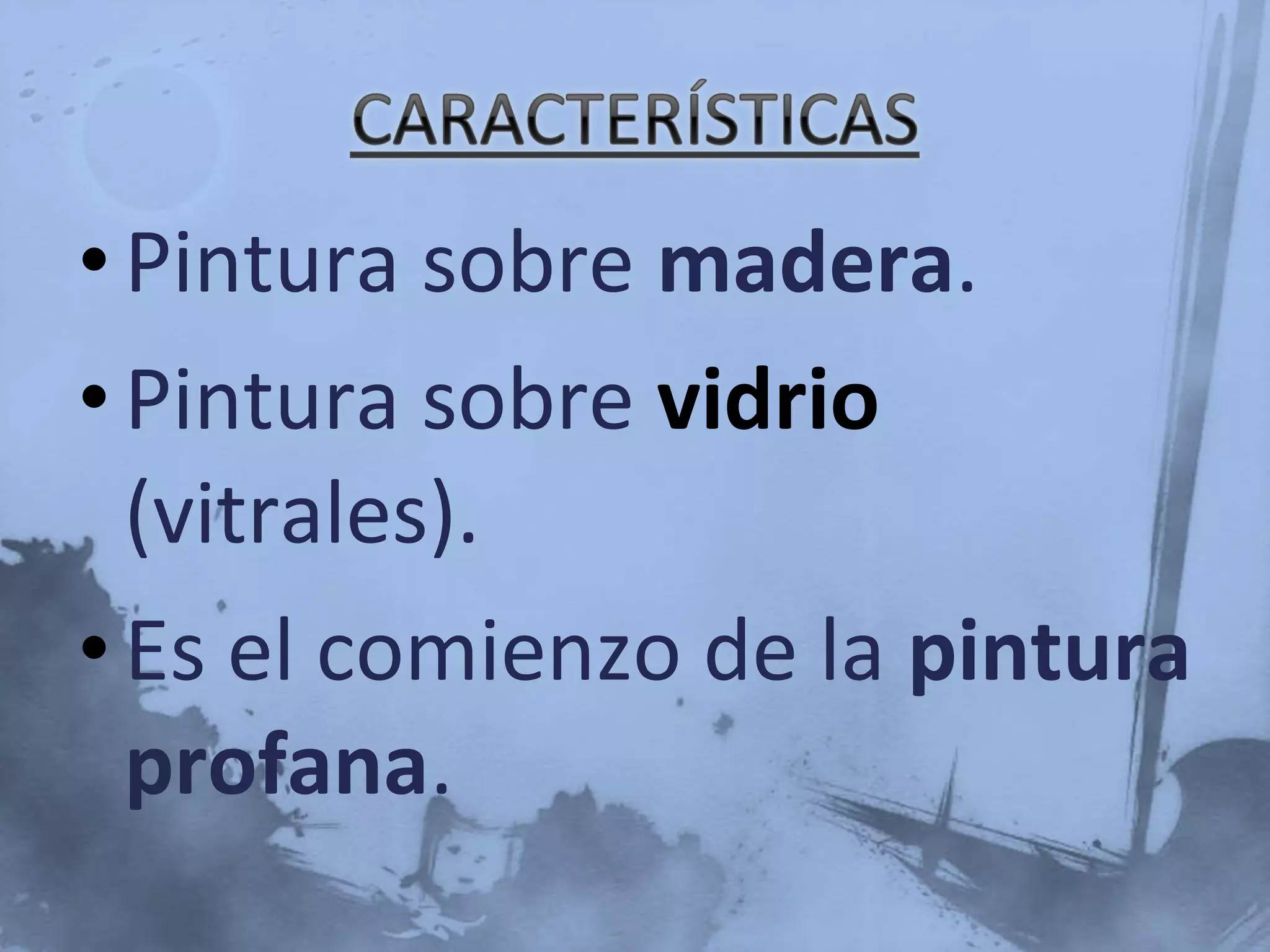 •Pintura sobre madera.
•Pintura sobre vidrio
(vitrales).
•Es el comienzo de la pintura
profana.
 